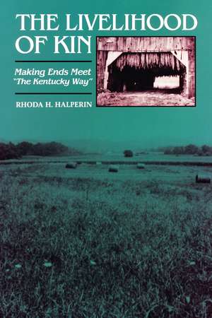 The Livelihood of Kin: Making Ends Meet "The Kentucky Way" de Rhoda H. Halperin