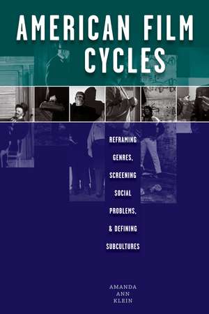 American Film Cycles: Reframing Genres, Screening Social Problems, and Defining Subcultures de Amanda Ann Klein