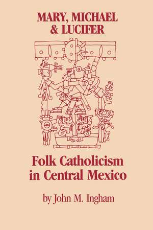 Mary, Michael, and Lucifer: Folk Catholicism in Central Mexico de John M. Ingham