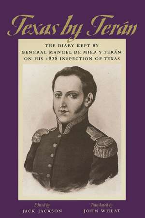 Texas by Terán: The Diary Kept by General Manuel de Mier y Terán on His 1828 Inspection of Texas de General Manuel de Mier y Terán