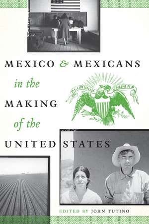 Mexico and Mexicans in the Making of the United States de John Tutino