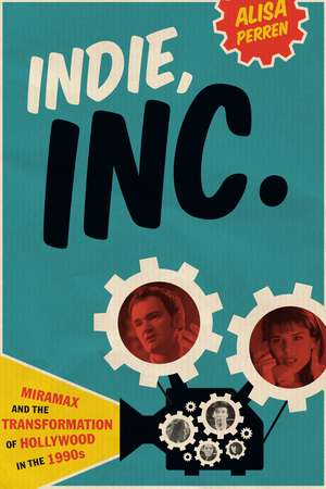 Indie, Inc.: Miramax and the Transformation of Hollywood in the 1990s de Alisa Perren