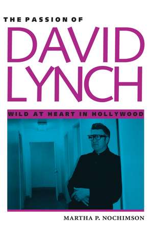 The Passion of David Lynch: Wild at Heart in Hollywood de Martha P. Nochimson