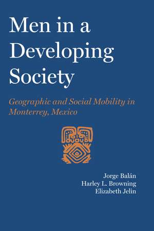 Men in a Developing Society: Geographic and Social Mobility in Monterrey, Mexico de Jorge Balán