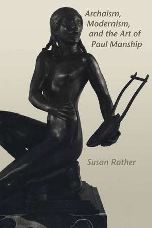 Archaism, Modernism, and the Art of Paul Manship de Susan Rather