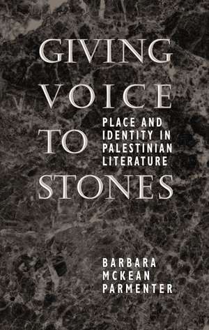 Giving Voice to Stones: Place and Identity in Palestinian Literature de Barbara McKean Parmenter