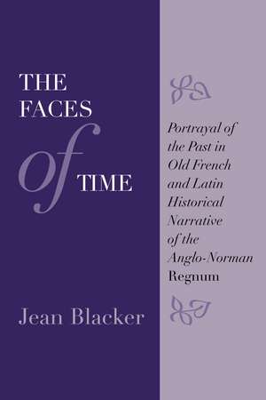 The Faces of Time: Portrayal of the Past in Old French and Latin Historical Narrative of the Anglo-Norman Regnum de Jean Blacker