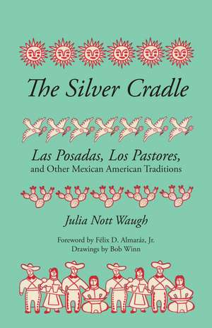 The Silver Cradle: Las Posadas, Los Pastores, and Other Mexican American Traditions de Julia Nott Waugh