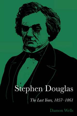 Stephen Douglas: The Last Years, 1857–1861 de Damon Wells