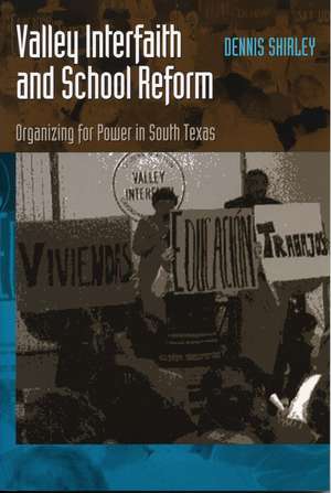 Valley Interfaith and School Reform: Organizing for Power in South Texas de Dennis Shirley