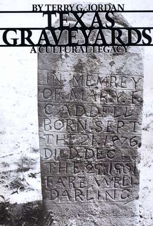 Texas Graveyards: A Cultural Legacy de Terry G. Jordan