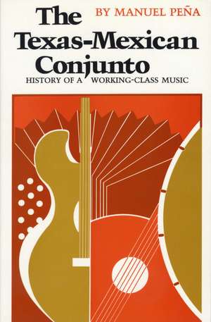 The Texas-Mexican Conjunto: History of a Working-class Music de Manuel Peña