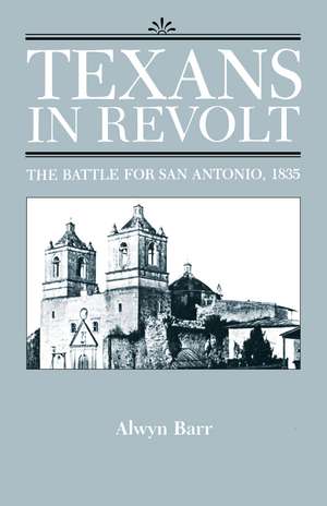 Texans in Revolt: The Battle for San Antonio, 1835 de Alwyn Barr