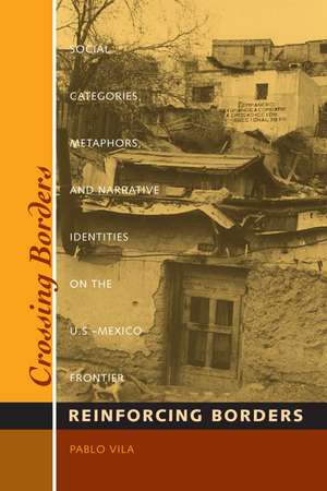 Crossing Borders, Reinforcing Borders: Social Categories, Metaphors, and Narrative Identities on the U.S.-Mexico Frontier de Pablo Vila