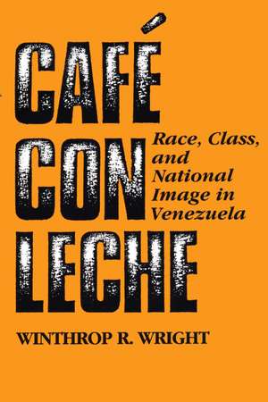 Café con leche: Race, Class, and National Image in Venezuela de Winthrop R. Wright