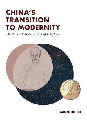 China`s Transition to Modernity – The New Classical Vision of Dai Zhen de Minghui Hu