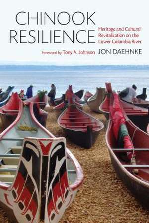 Chinook Resilience – Heritage and Cultural Revitalization on the Lower Columbia River de Jon D. Daehnke