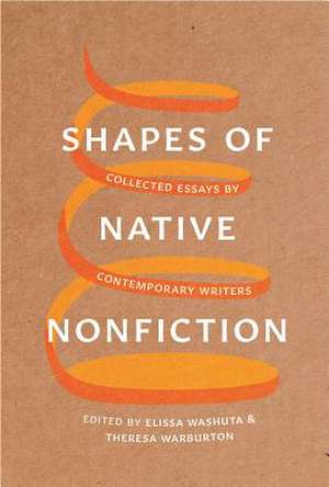 Shapes of Native Nonfiction – Collected Essays by Contemporary Writers de Elissa Washuta