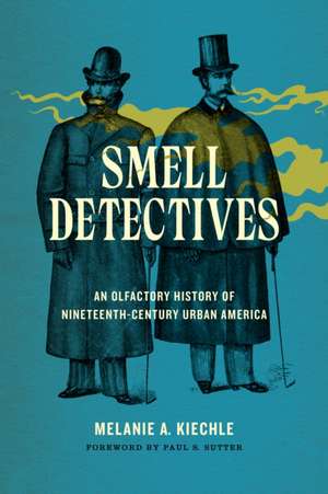 Smell Detectives – An Olfactory History of Nineteenth–Century Urban America de Melanie A. Kiechle