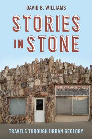 Stories in Stone – Travels through Urban Geology de David B. Williams