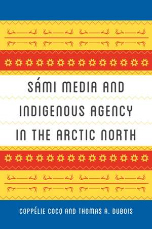 Sámi Media and Indigenous Agency in the Arctic North de Coppélie Cocq