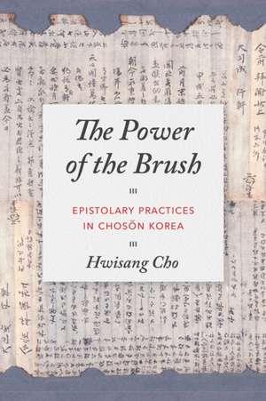 The Power of the Brush – Epistolary Practices in Chosen Korea de Hwisang Cho