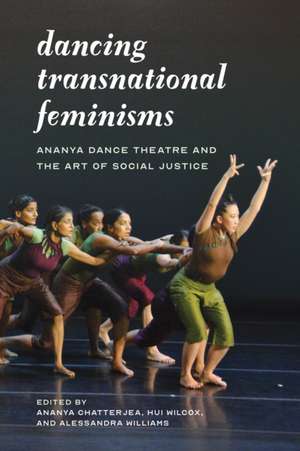 Dancing Transnational Feminisms – Ananya Dance Theatre and the Art of Social Justice de Ananya Chatterjea