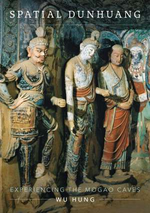 Spatial Dunhuang – Experiencing the Mogao Caves de Wu Hung