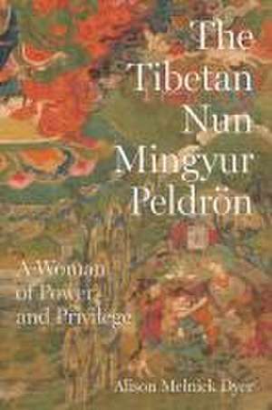 The Tibetan Nun Mingyur Peldrön – A Woman of Power and Privilege de Alison Melnick Dyer