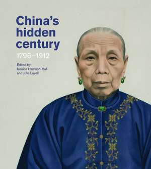 China`s Hidden Century – 1796–1912 de Jessica Harrison–hall