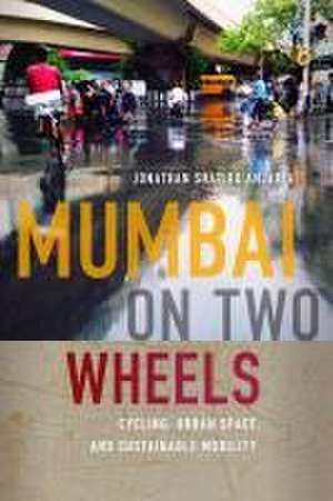 Mumbai on Two Wheels – Cycling, Urban Space, and Sustainable Mobility de Jonathan Shapir Anjaria