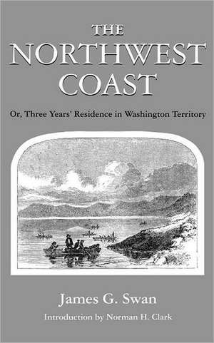 The Northwest Coast – Or, Three Years′ Residence in Washington Territory de James G. Swan