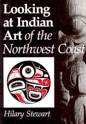 Looking at Indian Art of the Northwest Coast de Hilary Stewart