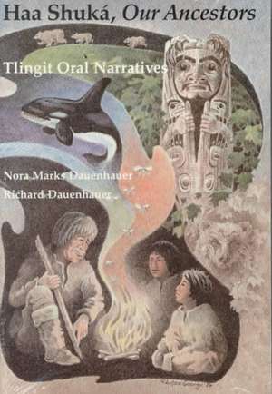 Haa Shuká, Our Ancestors – Tlingit Oral Narratives de Nora Marks Dauenhauer