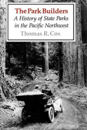 The Park Builders – A History of State Parks in the Pacific Northwest de Thomas R. Cox