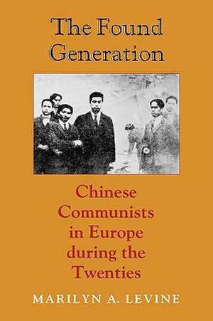 The Found Generation – Chinese Communists in Europe during the Twenties de Marilyn A. Levine