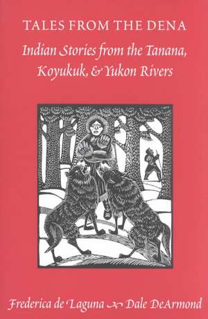 Tales from the Dena – Indian Stories from the Tanana, Koyukuk, and Yukon Rivers de Frederica De Laguna