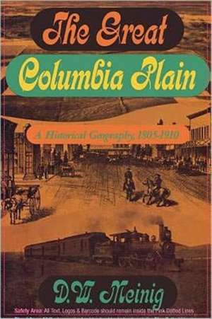 The Great Columbia Plain – A Historical Geography, 1805–1910 de Donald W. Meinig