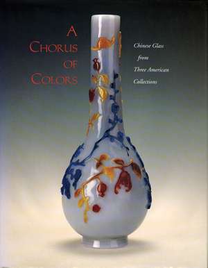 A Chorus of Colors: Chinese Glass from Three American CollectionsRoyall Tyler de Clarence F. Shangraw