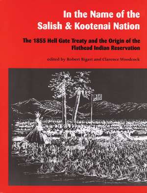 In the Name of the Salish and Kootenai Nation: The 1855 Hell Gate Treaty and the Origin of the Flathead Indian Reservation de Robert Bigart