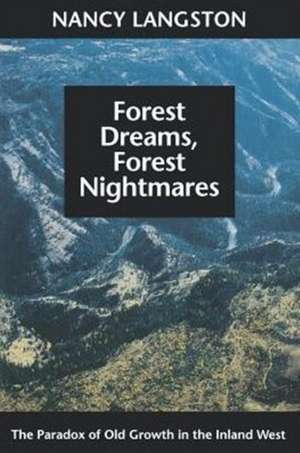 Forest Dreams, Forest Nightmares – The Paradox of Old Growth in the Inland West de Nancy Langston