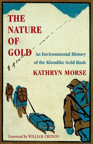 The Nature of Gold – An Environmental History of the Klondike Gold Rush de Kathryn Morse