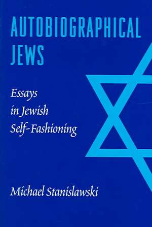 Autobiographical Jews – Essays in Jewish Self–Fashioning de Michael Stanislawski