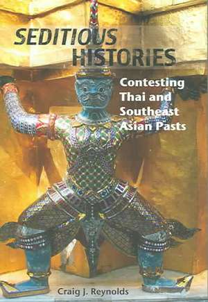 Seditious Histories – Contesting Thai and Southeast Asian Pasts de Craig J. Reynolds