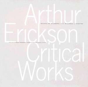 Arthur Erickson Critical Works de Nicholas Olsberg