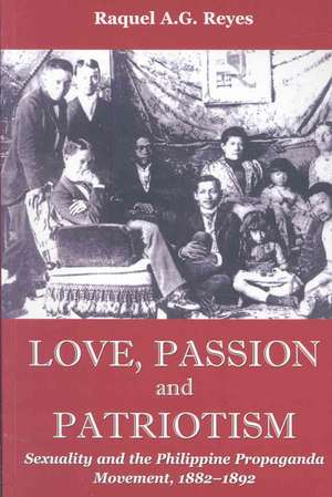 Love, Passion and Patriotism: Sexuality and the Philippine Propaganda Movement, 1882-1892 de Raquel A. G. Reyes