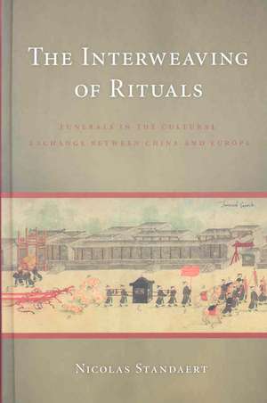 The Interweaving of Rituals – Funerals in the Cultural Exchange between China and Europe de Nicolas Standaert