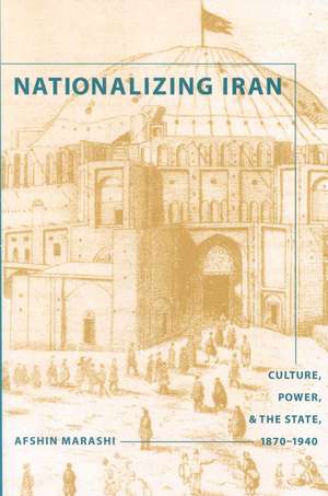 Nationalizing Iran – Culture, Power, and the State, 1870–1940 de Afshin Marashi