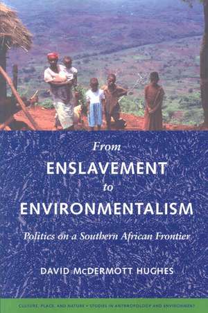 From Enslavement to Environmentalism – Politics on a Southern African Frontier de David Mcdermott Hughes