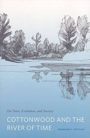 Cottonwood and the River of Time – On Trees, Evolution, and Society de Reinhard F. Stettler